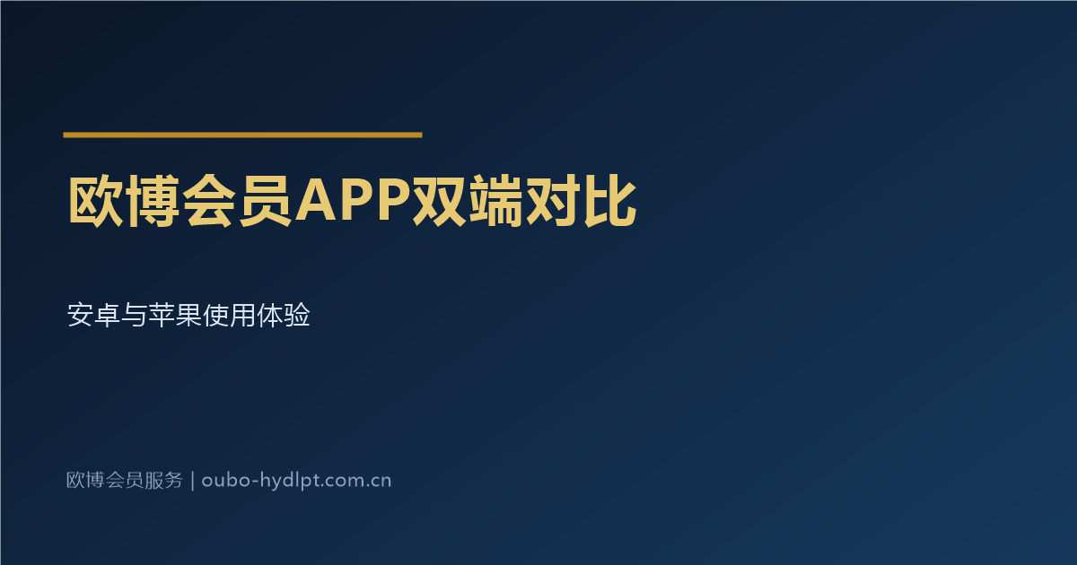 欧博会员APP安卓端与苹果端使用对比