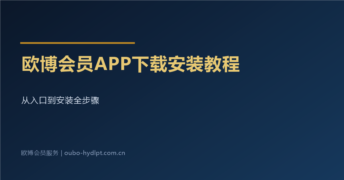 欧博会员APP下载安装教程_从入口到安装全步骤
