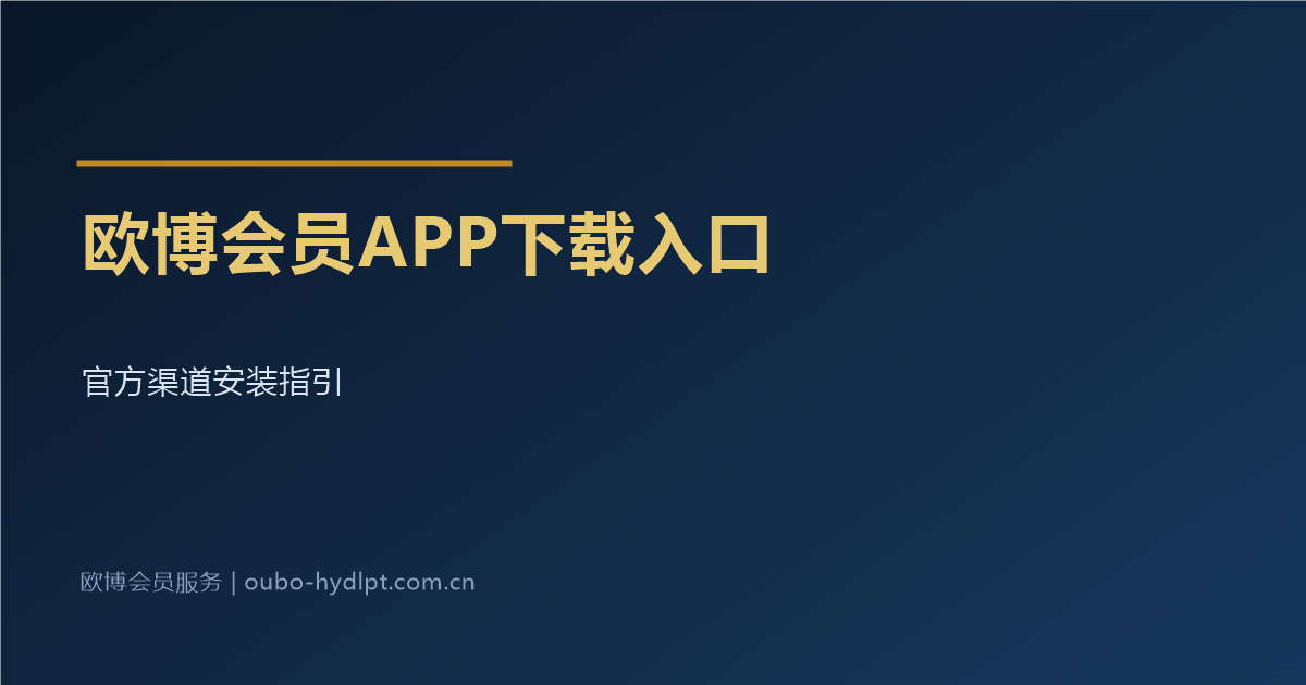 欧博会员APP下载入口官方渠道安装指引